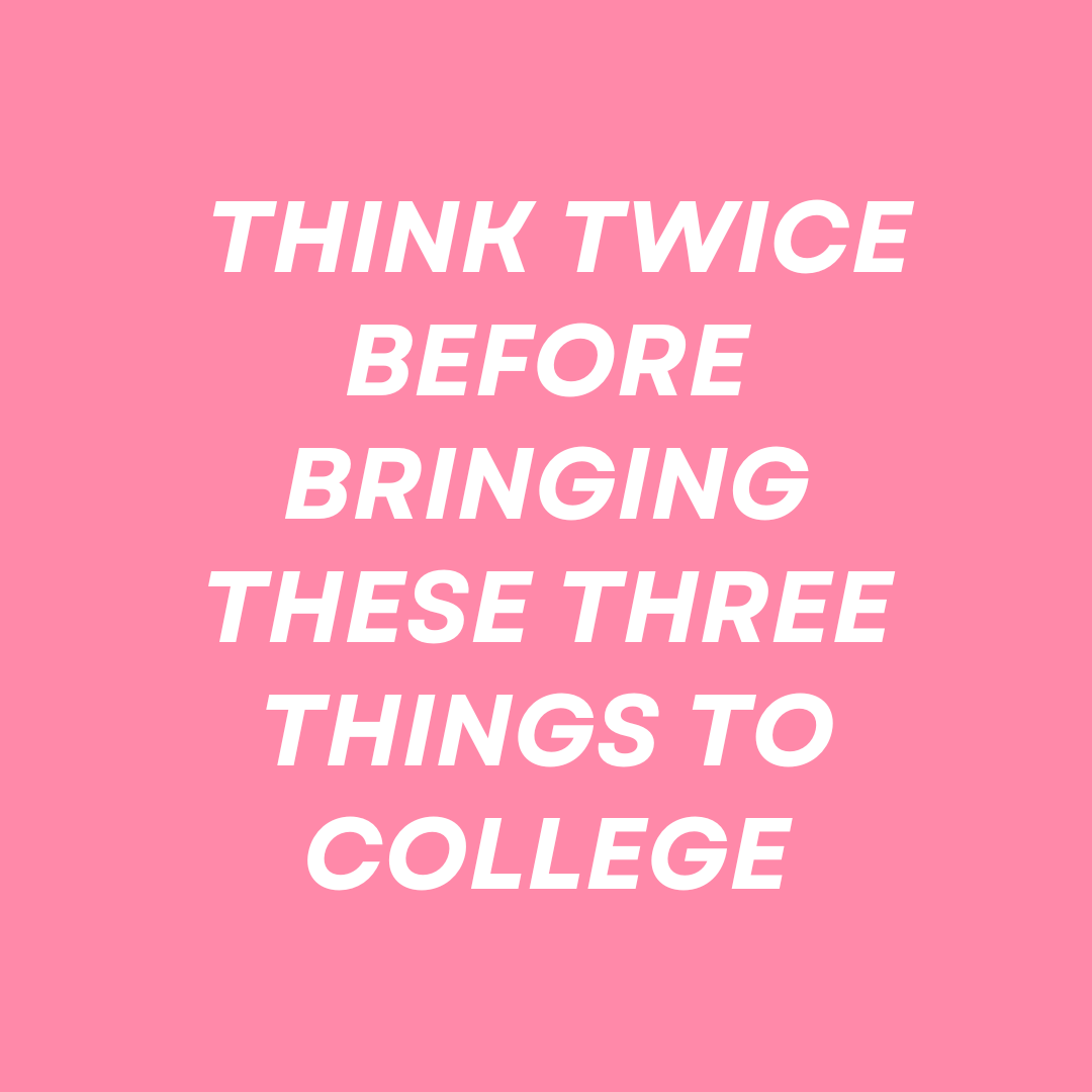 Think Twice Before bringing These 3 Things to college