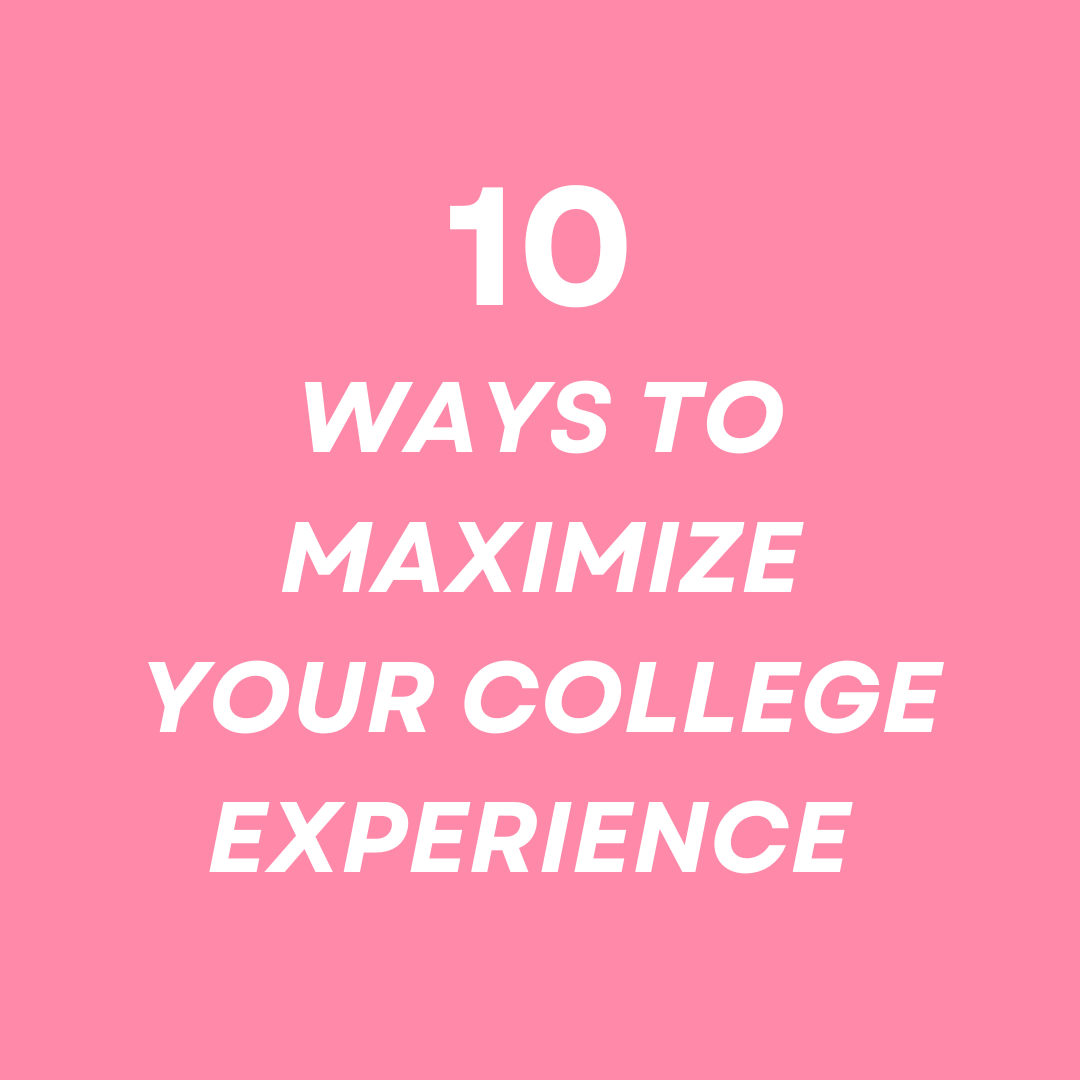 10 ways to maximize your college experience