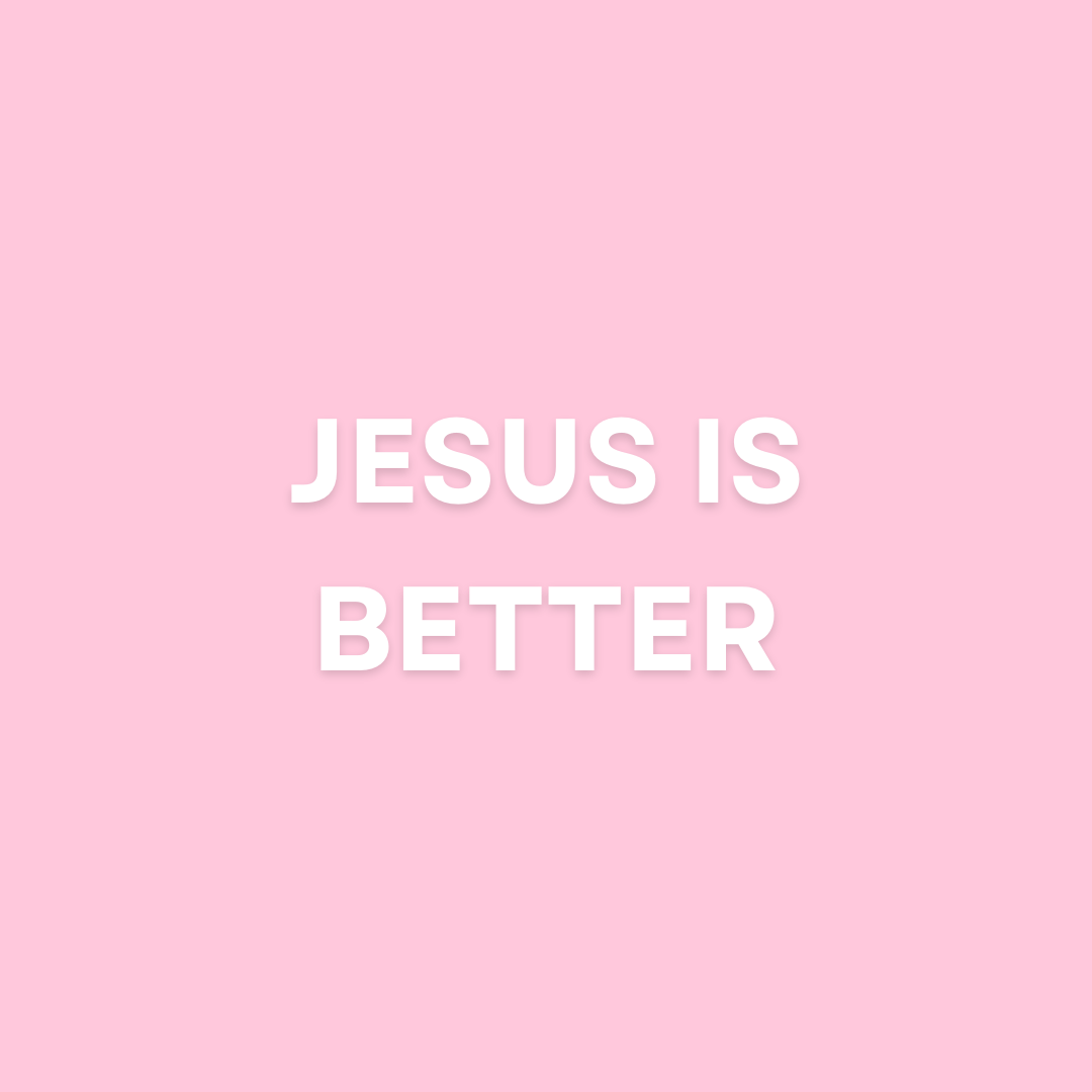 Jesus is better.