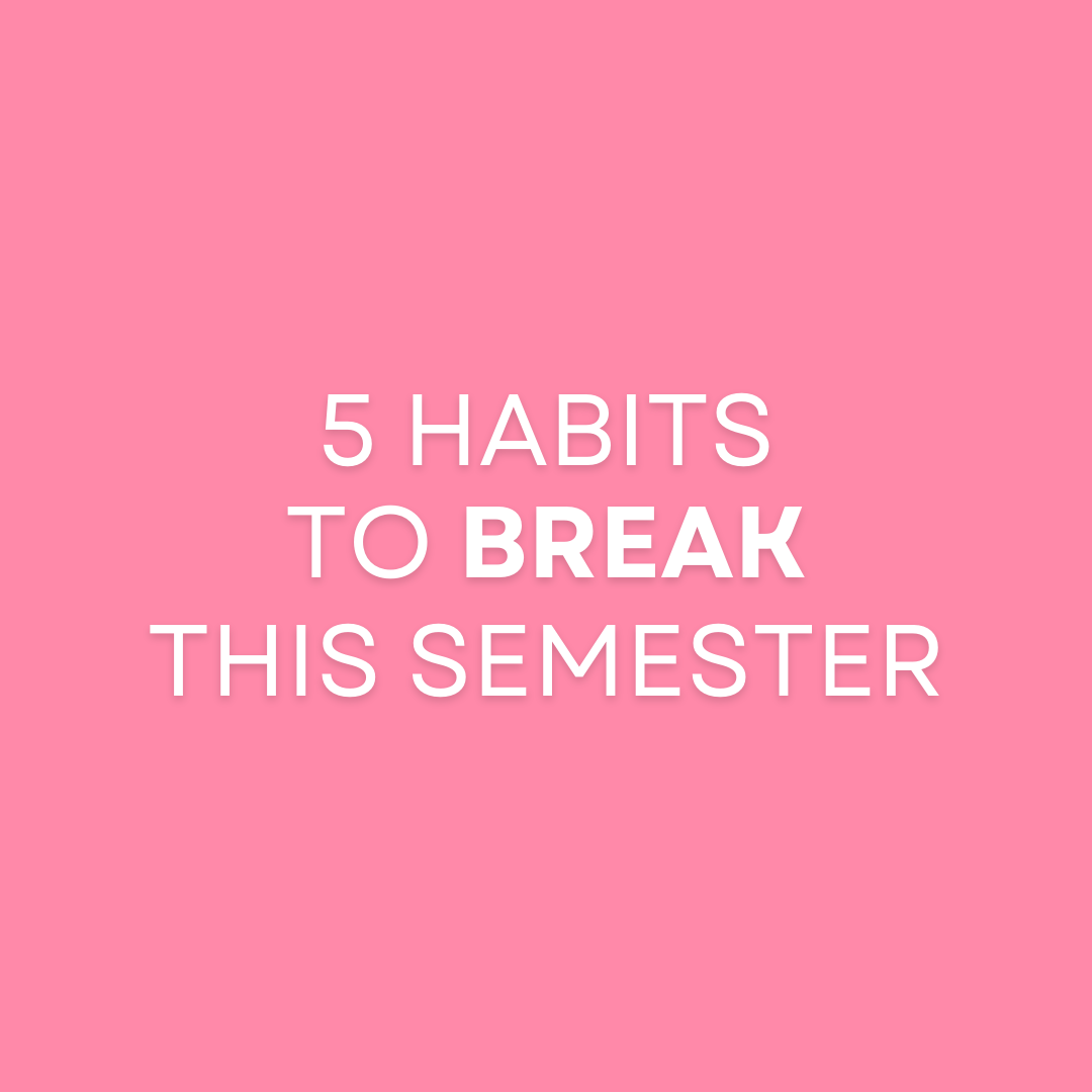 5 Habits To BREAK This Semester