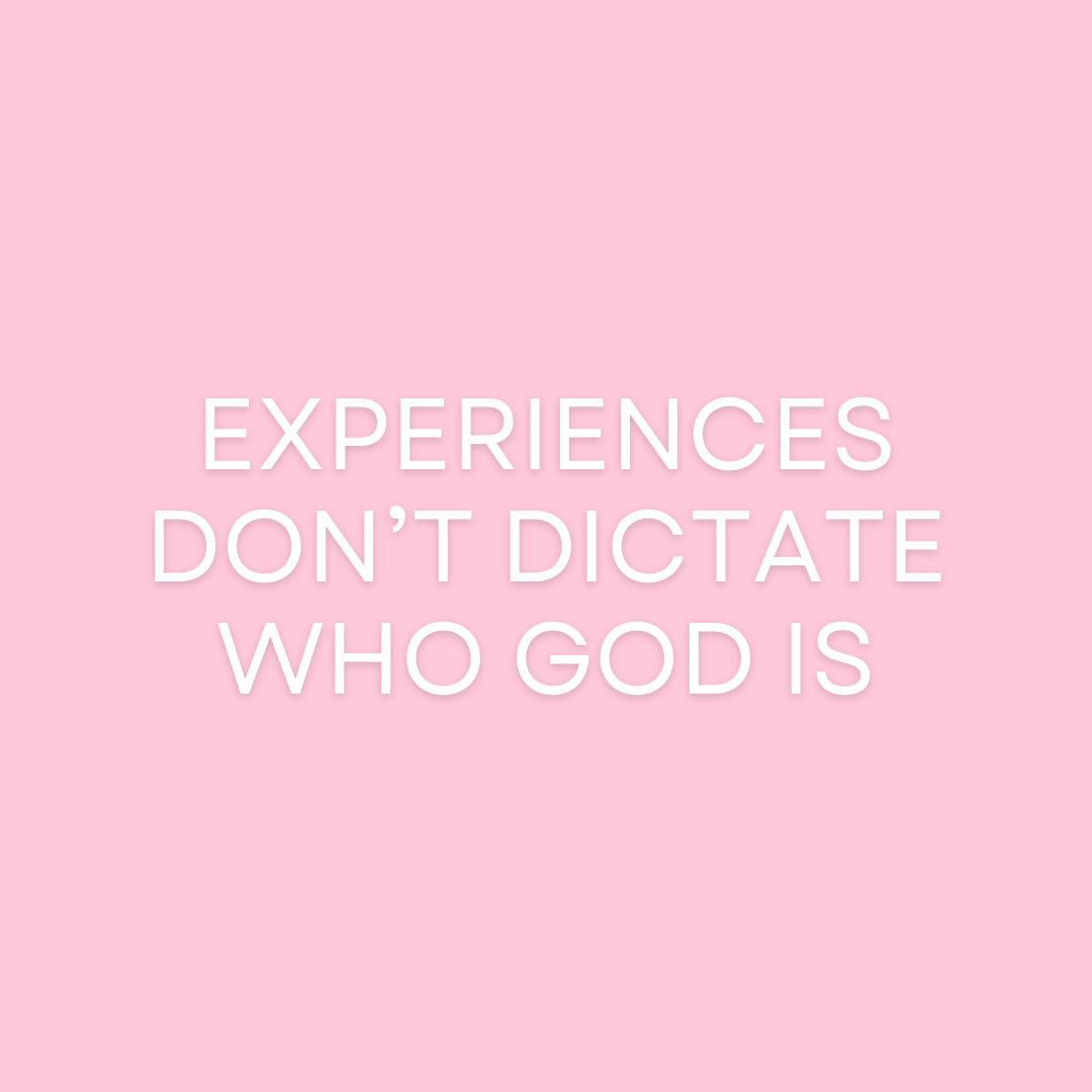 Experiences Don’t Dictate Who God Is