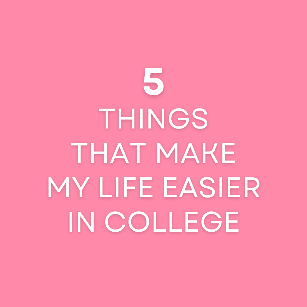 5 Things That Make My Life Easier In College